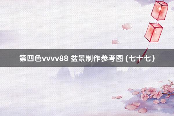 第四色vvvv88 盆景制作参考图 (七十七）