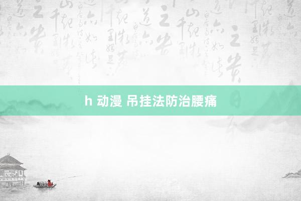 h 动漫 吊挂法防治腰痛