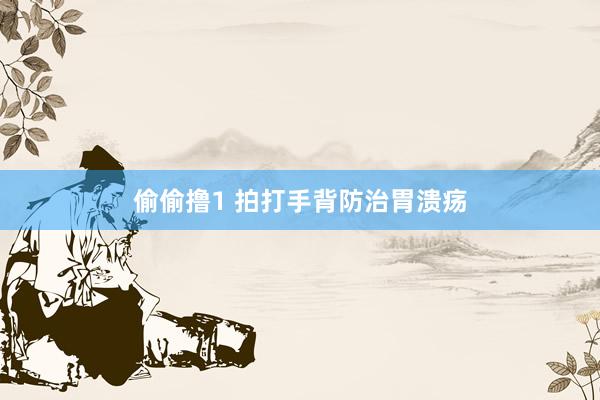 偷偷撸1 拍打手背防治胃溃疡