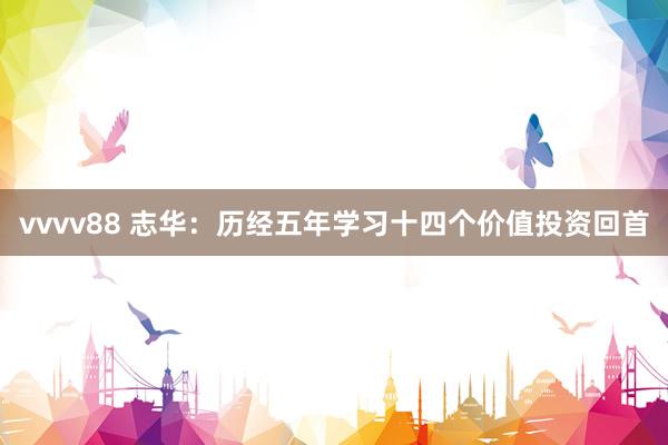 vvvv88 志华：历经五年学习十四个价值投资回首